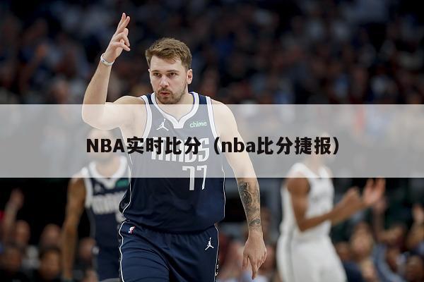 NBA实时比分（nba比分捷报）