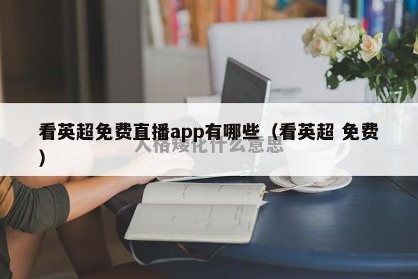 看英超免费直播app有哪些（看英超 免费）