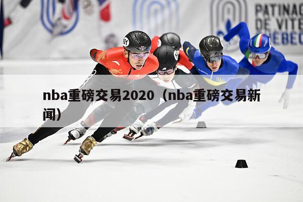 nba重磅交易2020（nba重磅交易新闻）