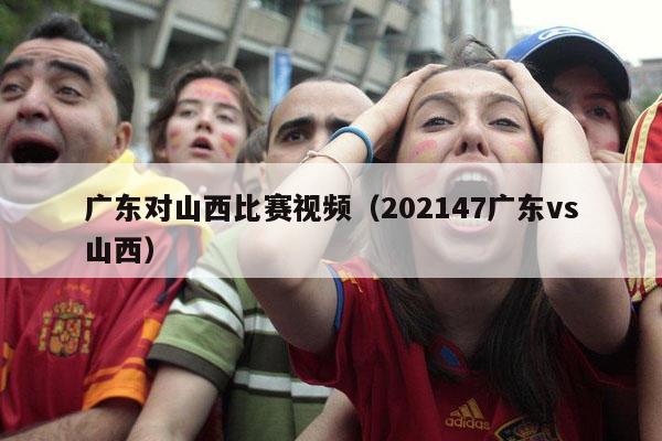 广东对山西比赛视频（202147广东vs山西）