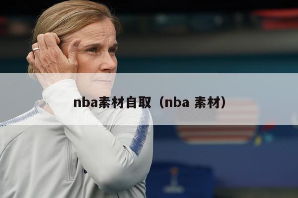 nba素材自取（nba 素材）