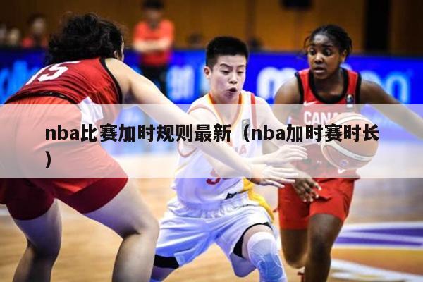 nba比赛加时规则最新（nba加时赛时长）