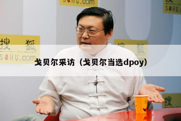 戈贝尔采访（戈贝尔当选dpoy）