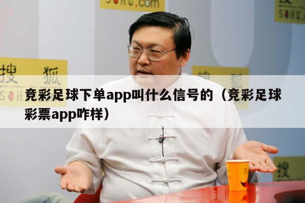 竞彩足球下单app叫什么信号的（竞彩足球彩票app咋样）