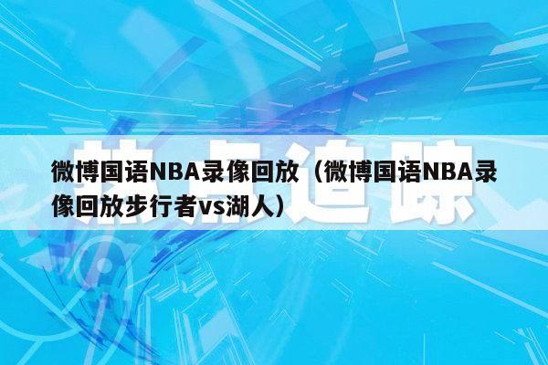 微博国语NBA录像回放（微博国语NBA录像回放步行者vs湖人）