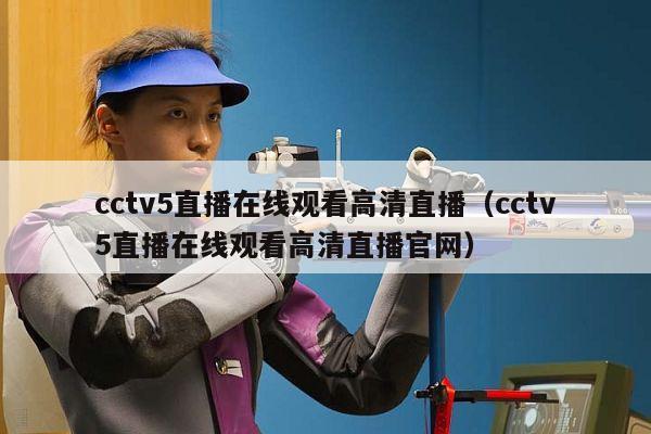 cctv5直播在线观看高清直播（cctv5直播在线观看高清直播官网）