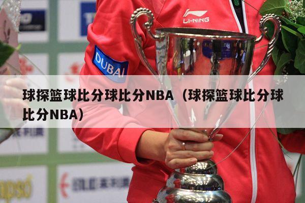 球探篮球比分球比分NBA（球探篮球比分球比分NBA）