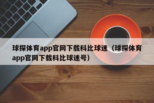 球探体育app官网下载科比球迷（球探体育app官网下载科比球迷号）