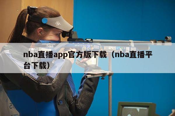 nba直播app官方版下载（nba直播平台下载）