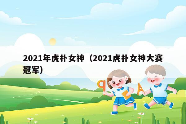 2021年虎扑女神（2021虎扑女神大赛冠军）