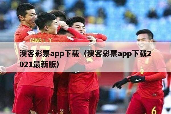 澳客彩票app下载（澳客彩票app下载2021最新版）