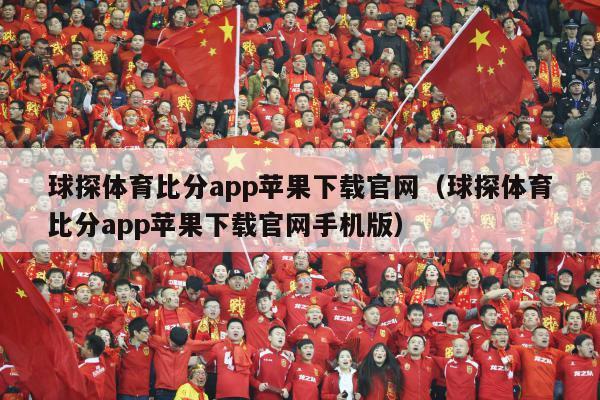 球探体育比分app苹果下载官网（球探体育比分app苹果下载官网手机版）