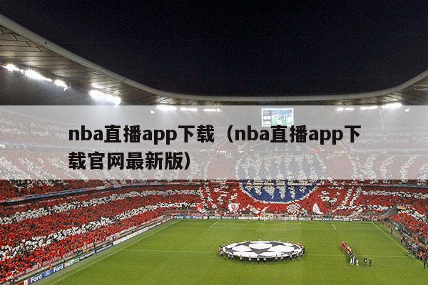 nba直播app下载（nba直播app下载官网最新版）