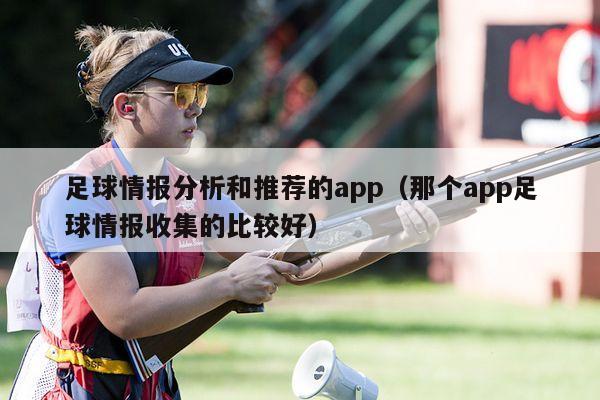 足球情报分析和推荐的app（那个app足球情报收集的比较好）