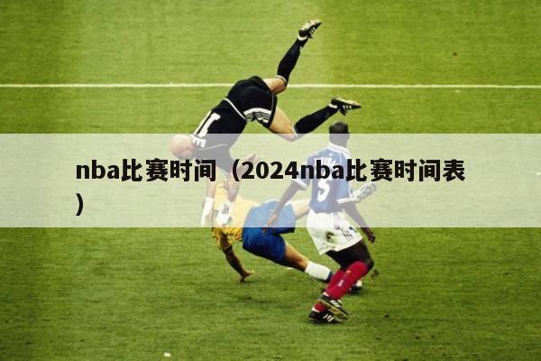 nba比赛时间（2024nba比赛时间表）