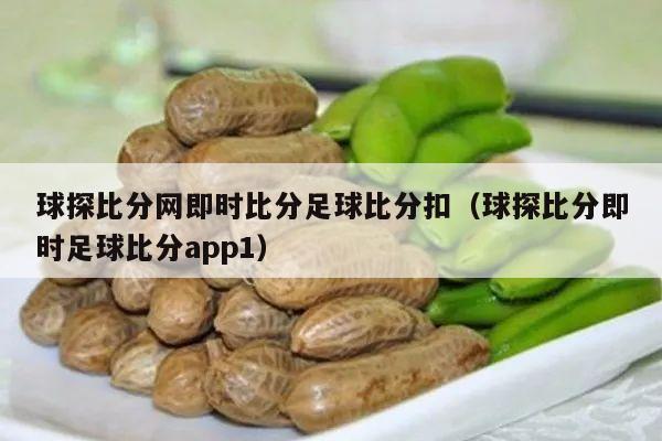 球探比分网即时比分足球比分扣（球探比分即时足球比分app1）