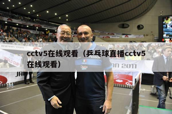 cctv5在线观看（乒乓球直播cctv5在线观看）