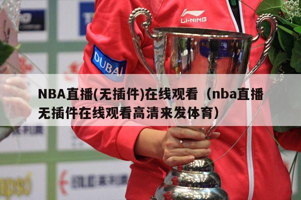 NBA直播(无插件)在线观看（nba直播无插件在线观看高清来发体育）