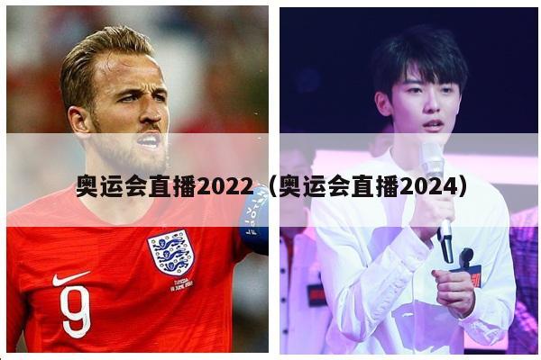 奥运会直播2022（奥运会直播2024）