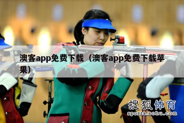 澳客app免费下载（澳客app免费下载苹果）