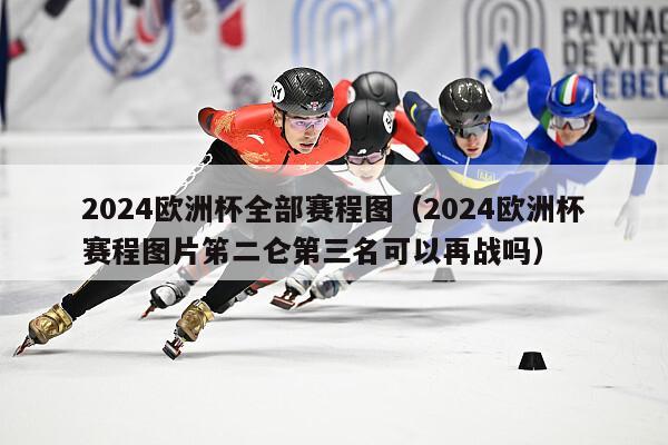 2024欧洲杯全部赛程图（2024欧洲杯赛程图片笫二仑第三名可以再战吗）