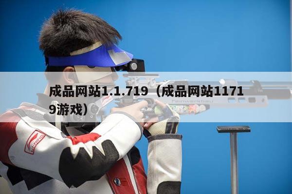 成品网站1.1.719（成品网站11719游戏）