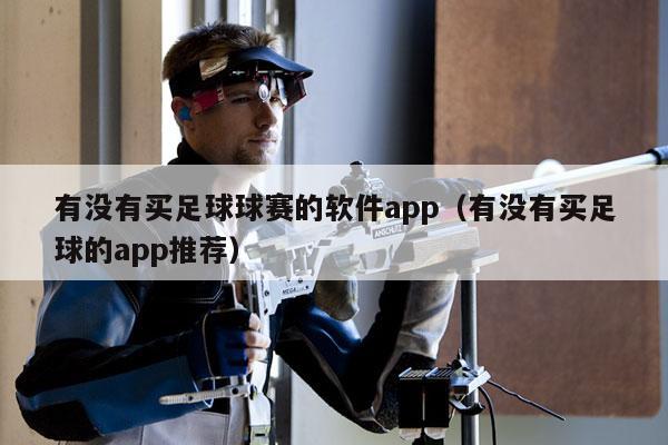 有没有买足球球赛的软件app（有没有买足球的app推荐）