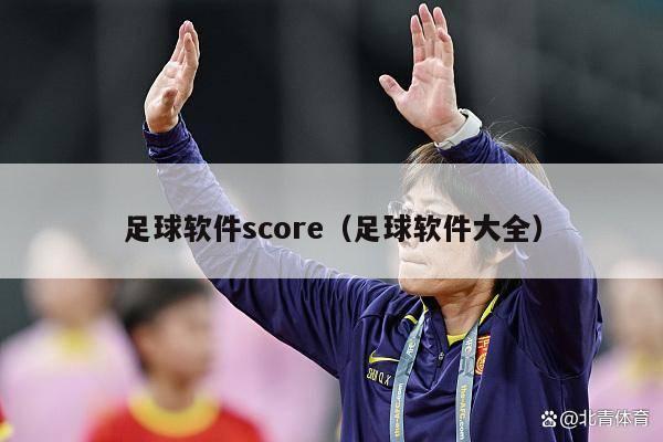 足球软件score（足球软件大全）