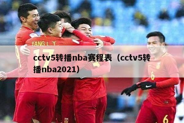 cctv5转播nba赛程表（cctv5转播nba2021）