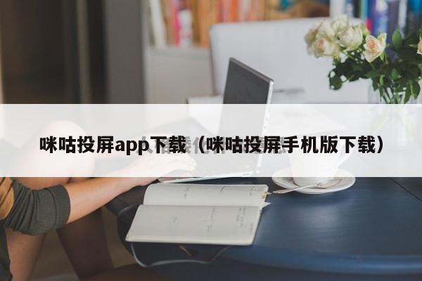 咪咕投屏app下载（咪咕投屏手机版下载）