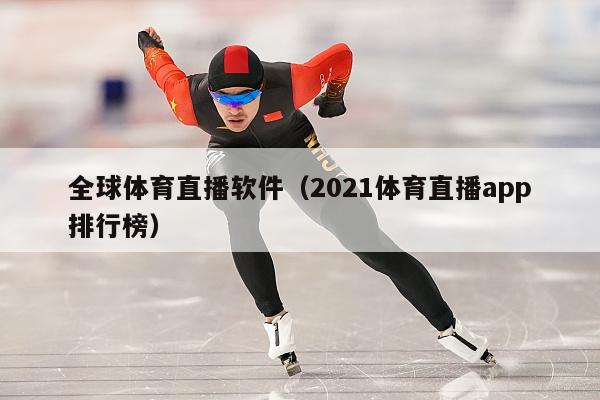 全球体育直播软件（2021体育直播app排行榜）