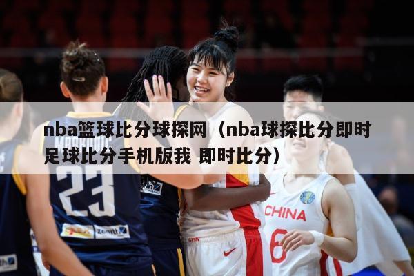 nba篮球比分球探网（nba球探比分即时足球比分手机版我 即时比分）