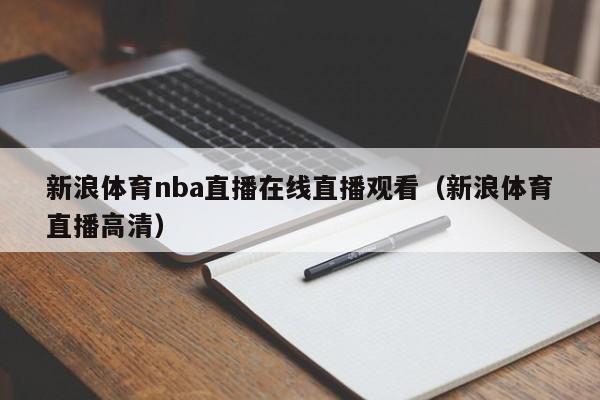 新浪体育nba直播在线直播观看（新浪体育直播高清）