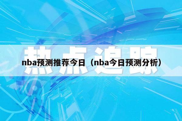 nba预测推荐今日（nba今日预测分析）