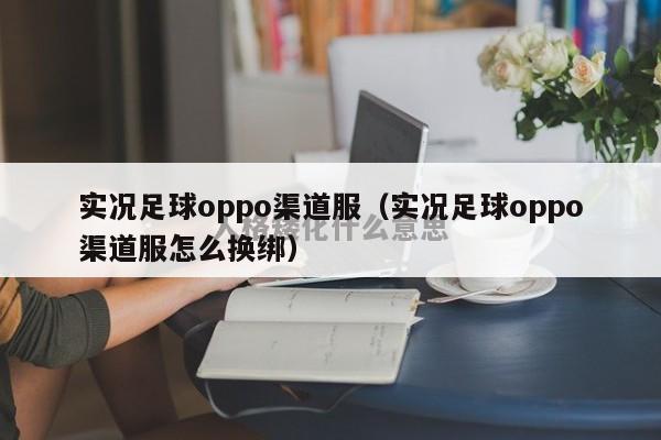 实况足球oppo渠道服（实况足球oppo渠道服怎么换绑）