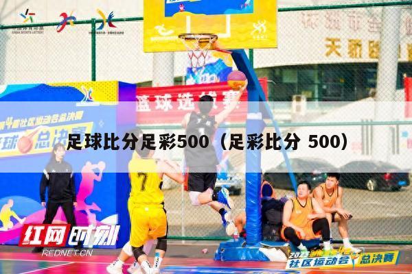 足球比分足彩500（足彩比分 500）