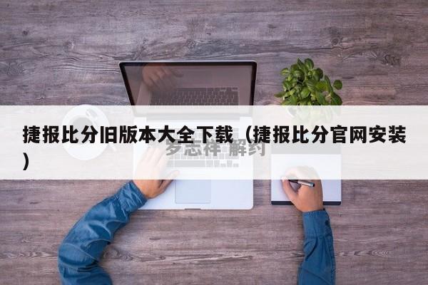 捷报比分旧版本大全下载（捷报比分官网安装）