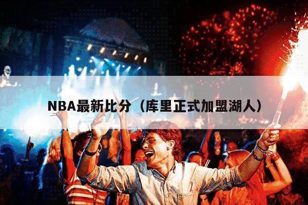 NBA最新比分（库里正式加盟湖人）