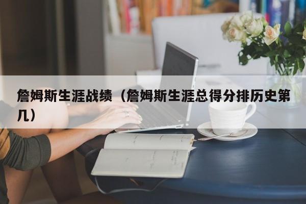 詹姆斯生涯战绩（詹姆斯生涯总得分排历史第几）