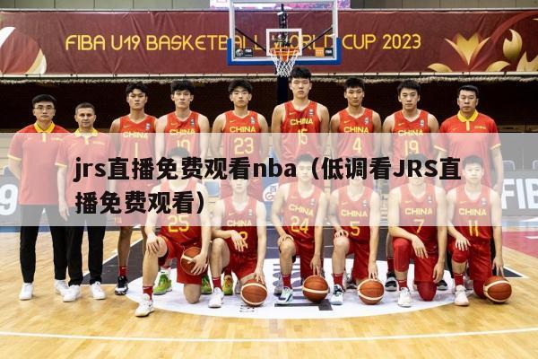 jrs直播免费观看nba（低调看JRS直播免费观看）