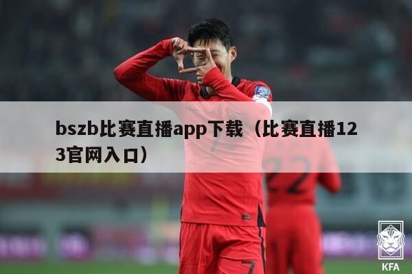 bszb比赛直播app下载（比赛直播123官网入口）