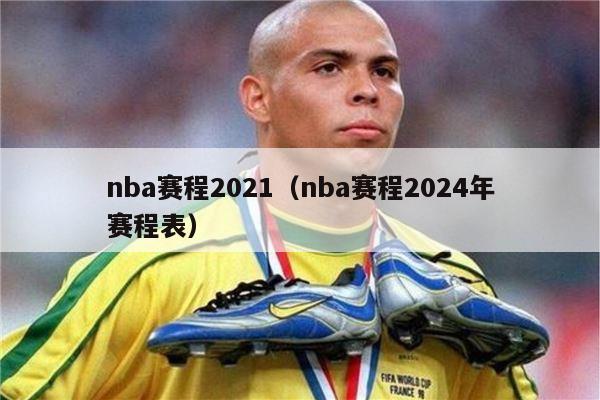 nba赛程2021（nba赛程2024年赛程表）