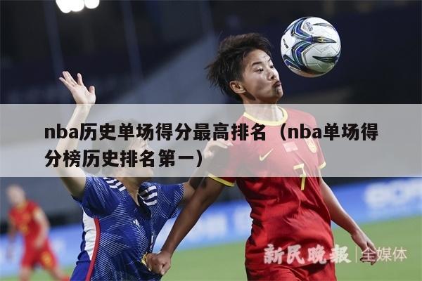 nba历史单场得分最高排名（nba单场得分榜历史排名第一）