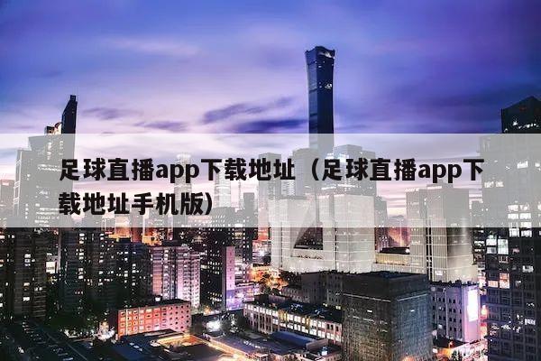 足球直播app下载地址（足球直播app下载地址手机版）