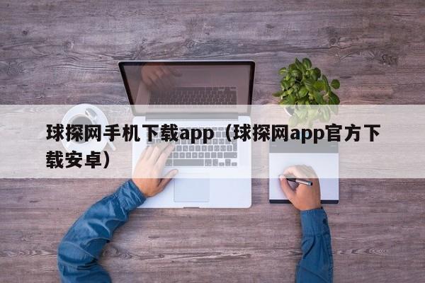 球探网手机下载app（球探网app官方下载安卓）