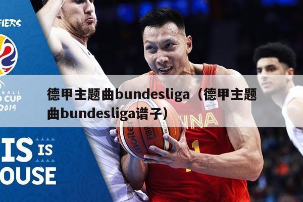 德甲主题曲bundesliga（德甲主题曲bundesliga谱子）