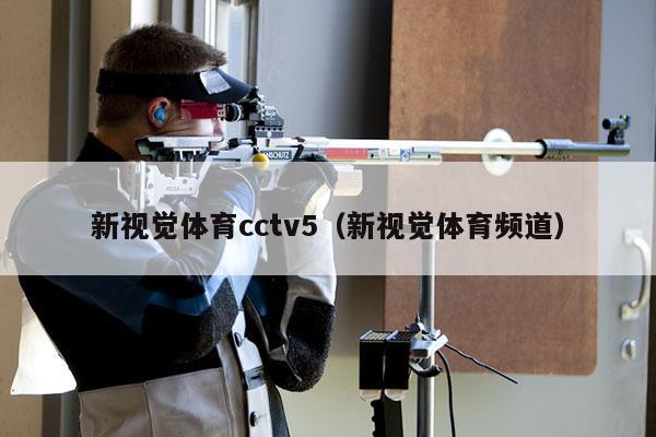 新视觉体育cctv5（新视觉体育频道）