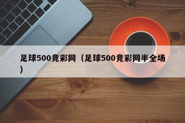 足球500竞彩网（足球500竞彩网半全场）