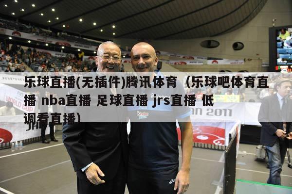 乐球直播(无插件)腾讯体育（乐球吧体育直播 nba直播 足球直播 jrs直播 低调看直播）