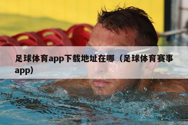 足球体育app下载地址在哪（足球体育赛事app）